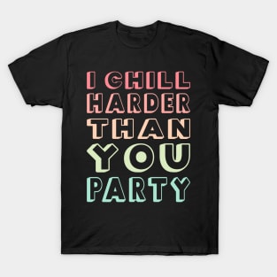 I Chill Harder Than You Party T-Shirt